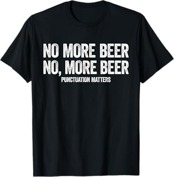 No More Beer Shirt Punctuation Matters Men Women Funny T-Shirt