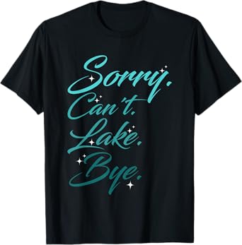 Funny Lake Design, Sorry. Can't. Lake. Bye. T-Shirt