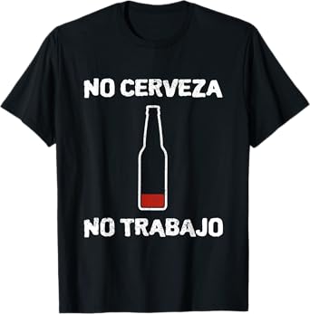 No Cerveza No Trabajo Camiseta Funny No Beer No Work Spanish T-Shirt