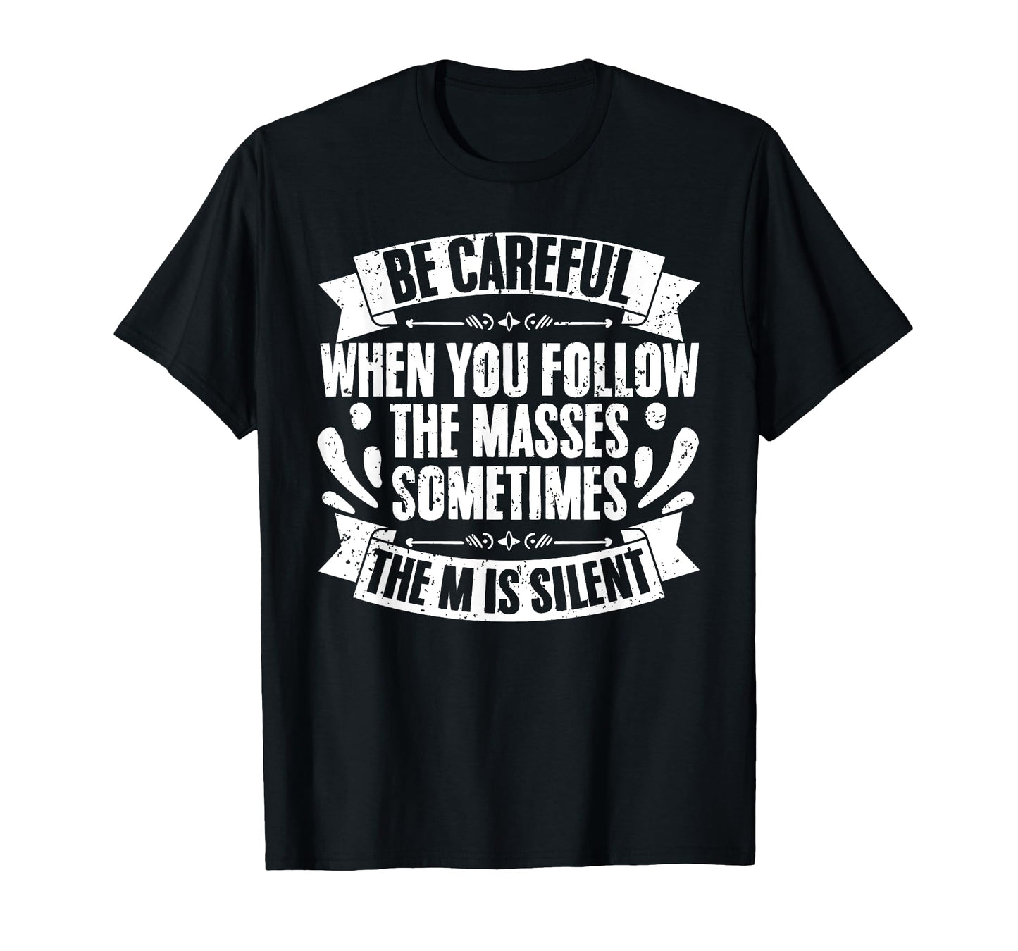 Funny Be Careful When You Follow The Masses Sometimes The M T-Shirt