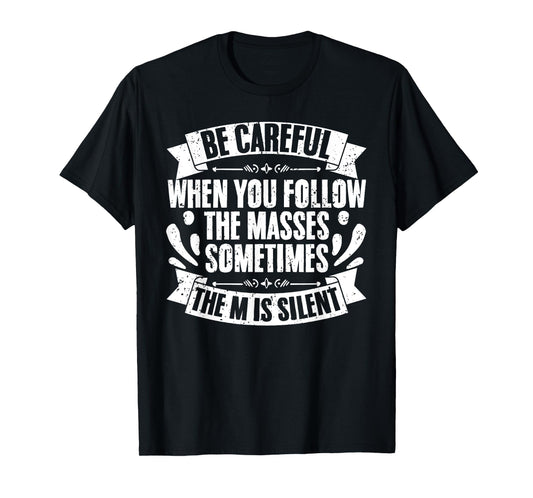 Funny Be Careful When You Follow The Masses Sometimes The M T-Shirt