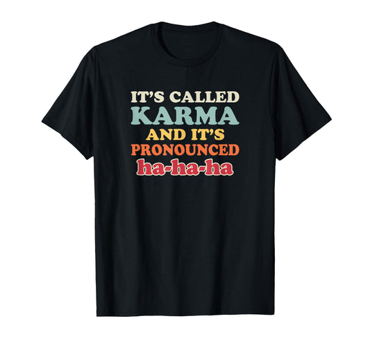 It's Called Karma And It's Pronounced HA HA HA Getting Even T-Shirt