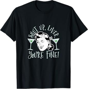 Shut Up Liver You're Fine T-Shirt Funny Drinking Shirt T-Shirt