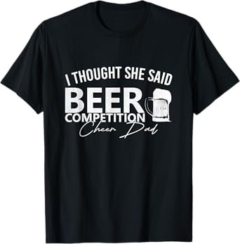 Cheer Dad Cheerleader I Thought She Said Beer Competition T-Shirt