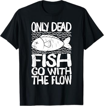 Only Dead Fish Go with Flow Motivational Quote T-Shirt