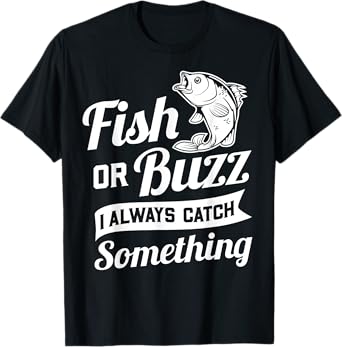 Fish Or Buzz I Always Catch Something - Fishing Funny Gift T-Shirt