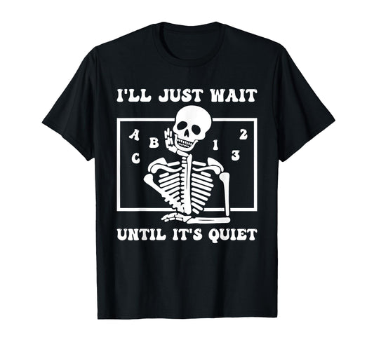 I'll Just Wait Until It's Quiet Funny Teacher Funny Teacher Men Women T-Shirt