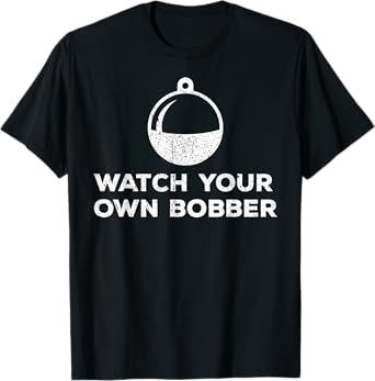 Watch Your Own Bobber Funny Fishing Lover Fish Retro Style T-Shirt