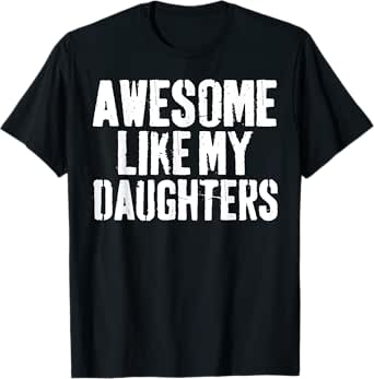 Awesome Like My DaughterS Shirt Funny Men Dad Fathers Day T-Shirt
