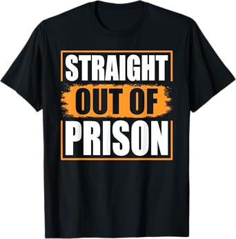 Straight Out of Prison - Funny Jail Inmate Novelty Prisoner T-Shirt