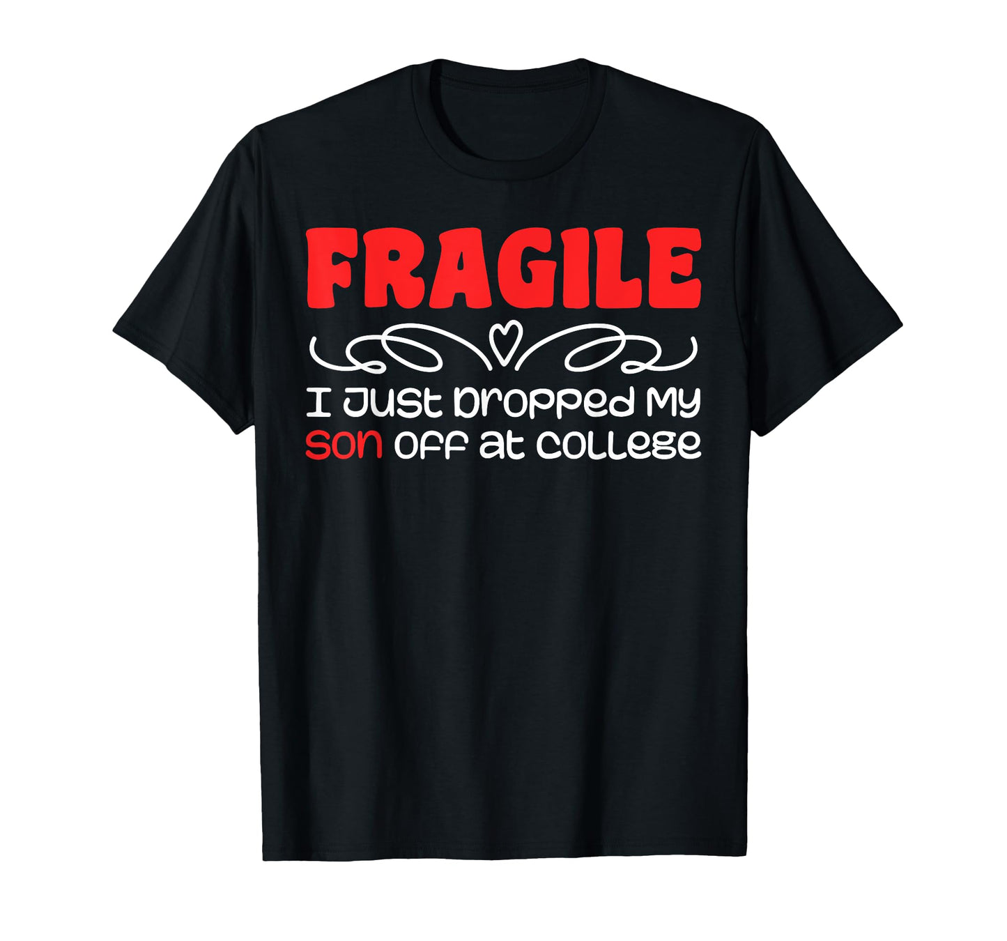 Fragile | I Just Dropped My Son At College Drop Off For Moms T-Shirt