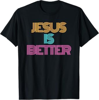 Jesus is Better Shirt. Christian Shirt. Religious Spiritual T-Shirt