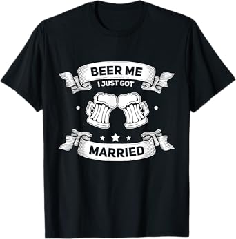 Beer Me I just got Married Wedding Marriage Bachelorette T-Shirt