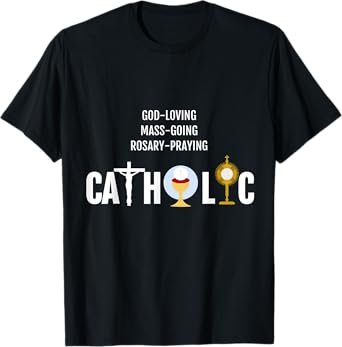 God-Loving Mass-Going Rosary-Praying Catholic T-Shirt Faith T-Shirt