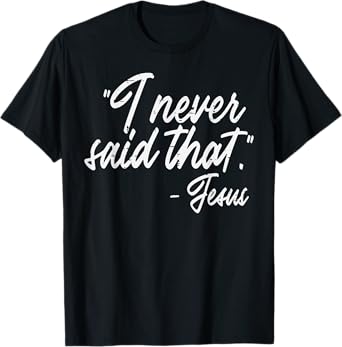 I Never Said That Jesus Funny God Christian Men Women Kids T-Shirt