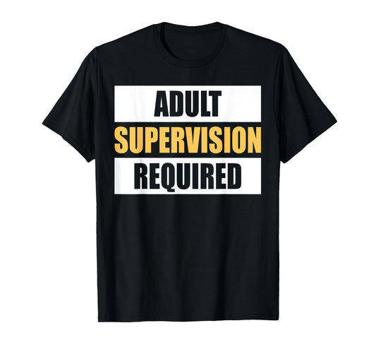 Adult Supervision Required Funny Sarcastic Joke T-Shirt