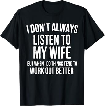 I Don't Always Listen To My Wife But When I Do Funny Husband T-Shirt