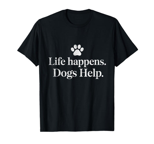Life Happens Dogs Help Funny Dog Quote Design T-Shirt