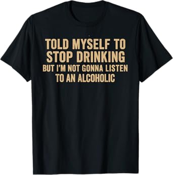 Told Myself To Stop Drinking - Funny Drinking Joke T-Shirt