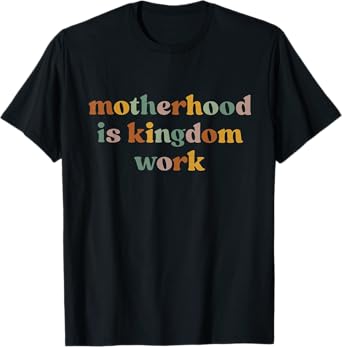 Motherhood Is Kingdom Work: Raising Disciples of Jesus T-Shirt