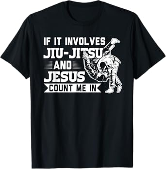MMA & martial arts Sayings If it involves Jiu-Jitsu and Jesus Count me In BJJ Gift T-Shirt