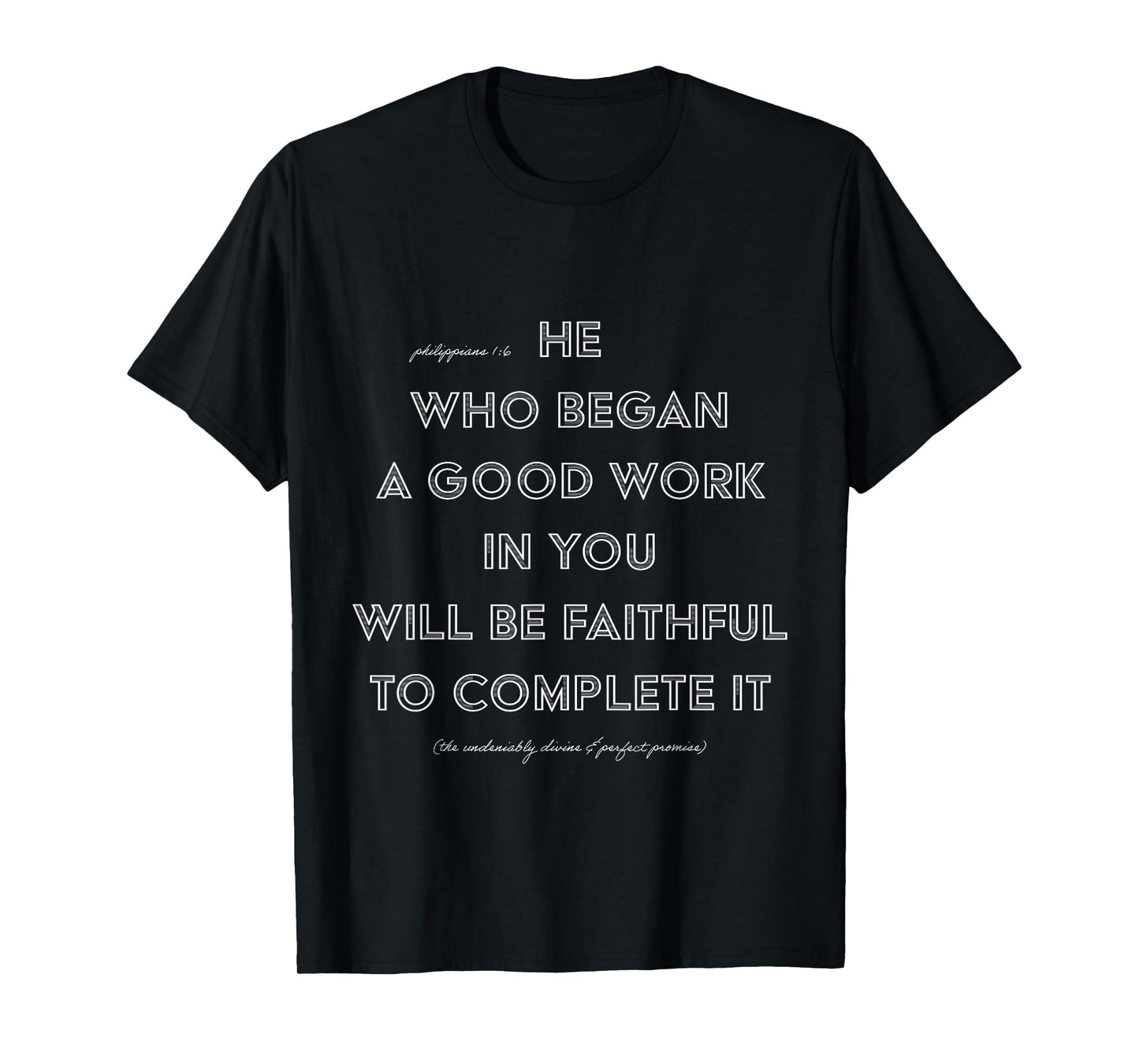 He Who Began A Good Work In You PHILIPPIANS 1:6 T-Shirt