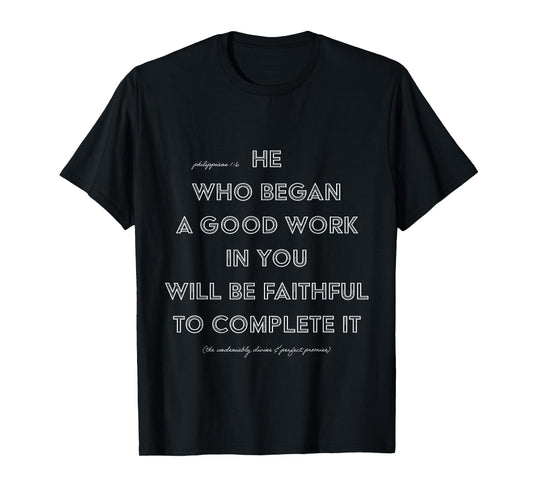 He Who Began A Good Work In You PHILIPPIANS 1:6 T-Shirt