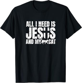 All I need is Jesus and my cat for Christians Men Women T-Shirt