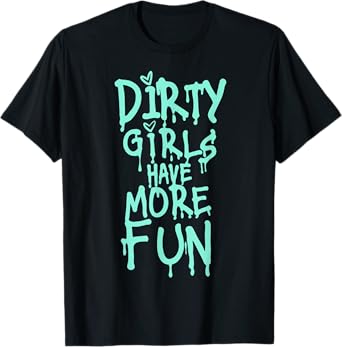 Funny Dirty Girls Have More Fun T-Shirt