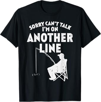 Sorry Cant Talk Another Line Funny Fishing Fisherman Angler T-Shirt