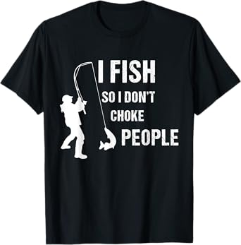 fisherman I Fish So I Don't Choke People Funny Sayings T-Shirt