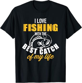 I love fishing with the best catch my life wife girlfriend T-Shirt