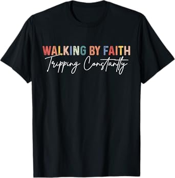 Funny Christian Shirt Walking By Faith Tripping Constantly T-Shirt