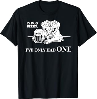 In Dog Beers I've Only Had One Shirt - Funny Drinking TShirt T-Shirt for Men Women