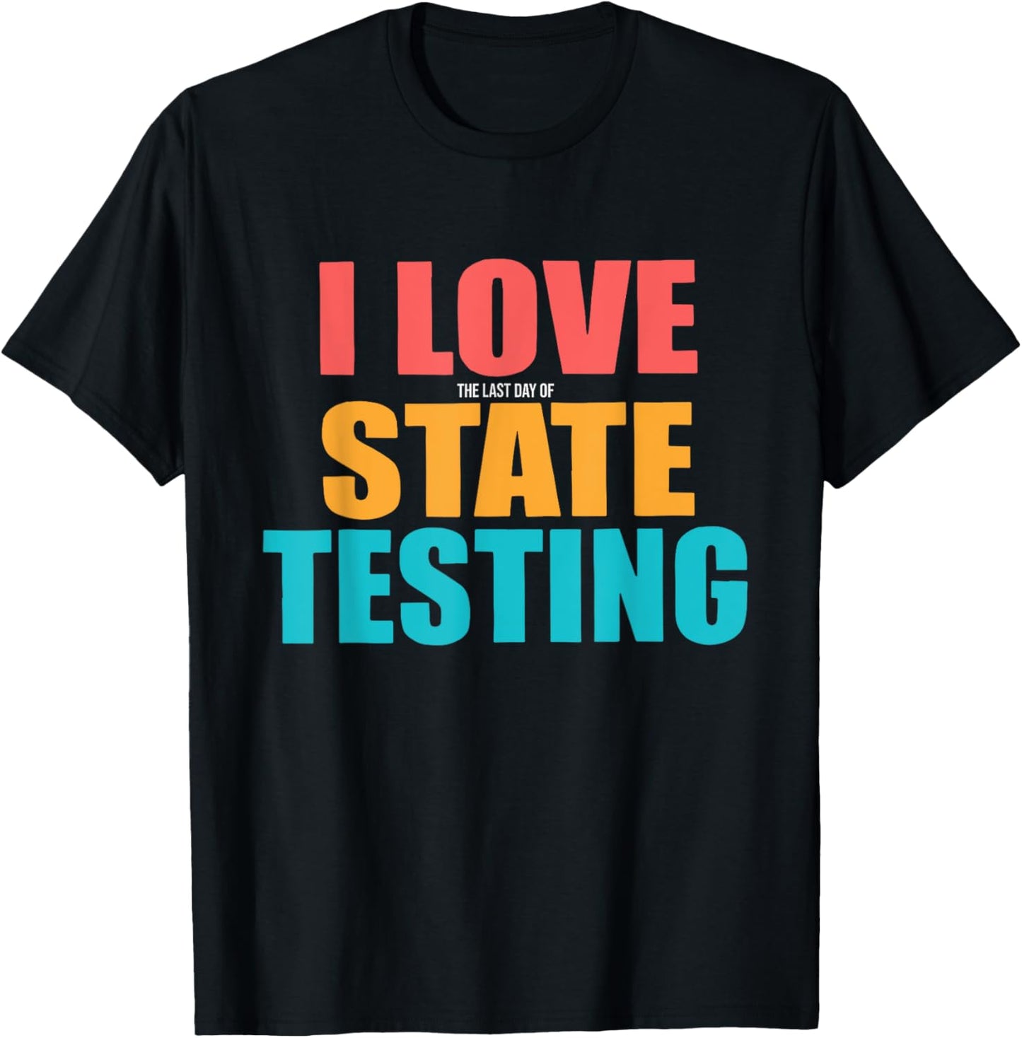 Funny Last Day Of State Testing Teachers Humor I Love The Last Day T-shirt by TeeBrew
