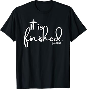 It Is Finished John 19:30 for Men Women and Children T-Shirt
