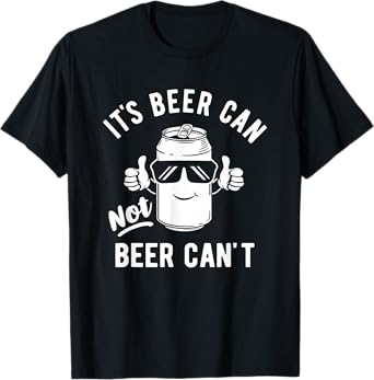 It's Beer Can NOT Beer Can't T-Shirt