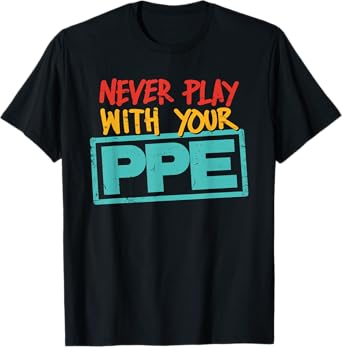 Never Play With Your Ppe Quote T-Shirt