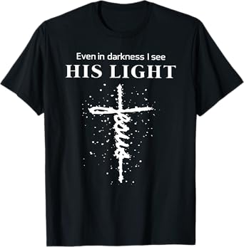 Even In Darkness I See His Light Jesus Christian T-Shirt