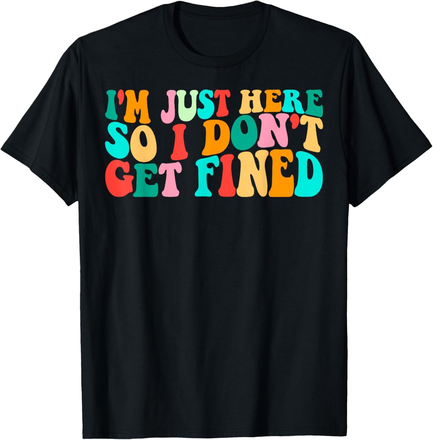 Groovy I'm Just Here So I Don't Get Fined Funny Sarcastic T-Shirt