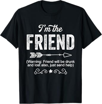 I'm the Friend Funny Drunk Gift For Women Men T-Shirt