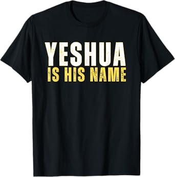 Yeshua Is His Name Jesus Christian Faith Quote T-Shirt