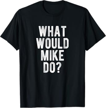 What Would Mike Do Funny Quote Retro Mike Name T-Shirt