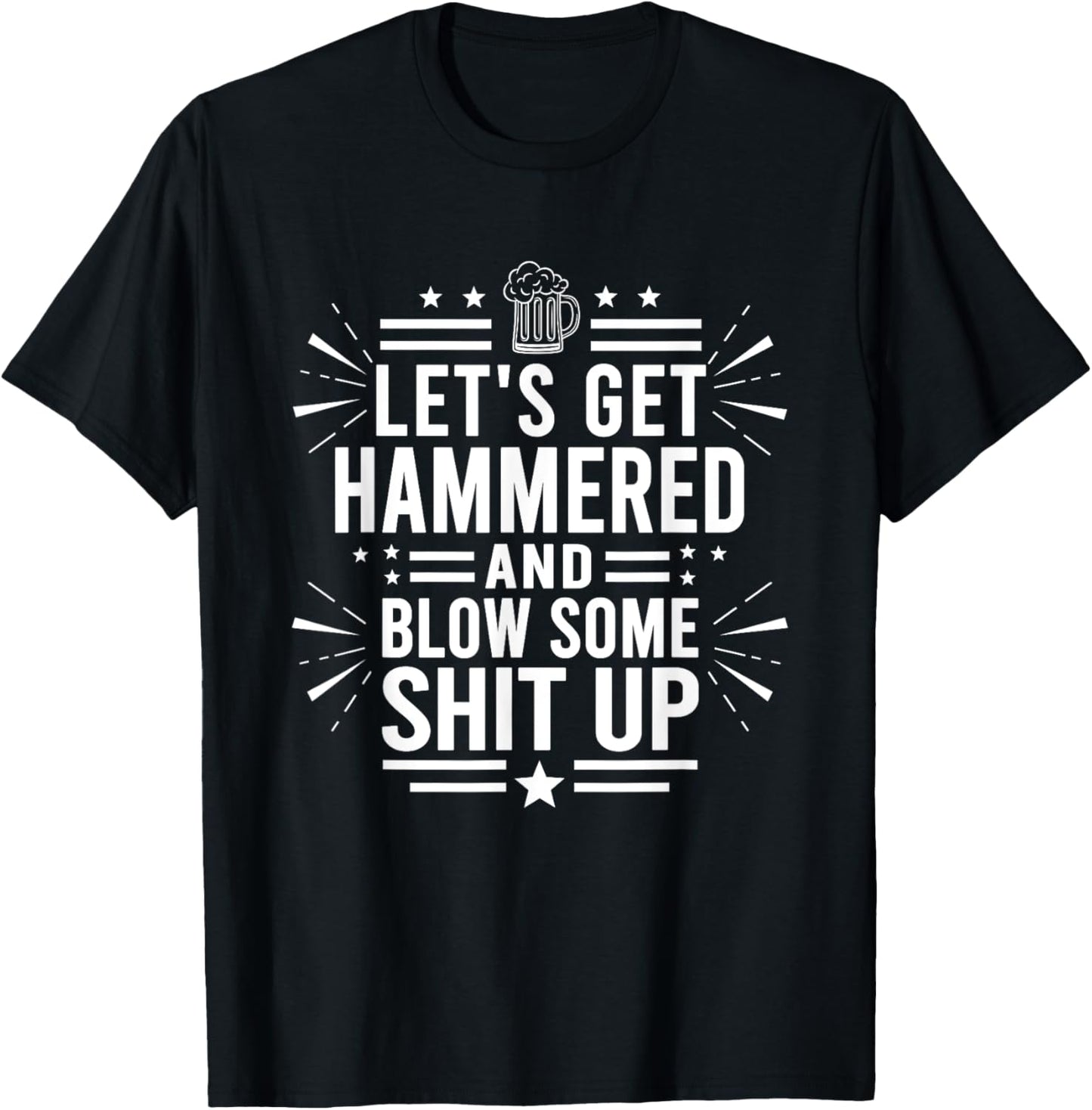 Let’s Get Hammered And Blow Some Shit Up T-shirt