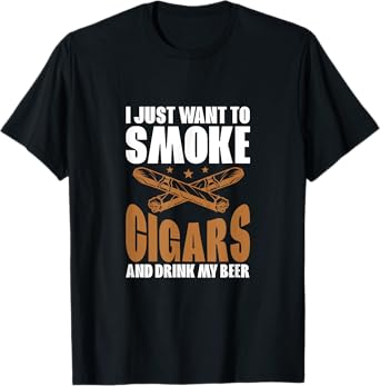 I Just Want To Smoke Cigars And Drink My Beer Cigar Smokers T-Shirt