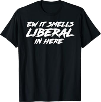 Ew It Smells Liberal In Here T-Shirt