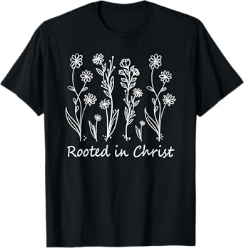 Christians Rooted In Christ Flowers God Jesus Faith T-Shirt