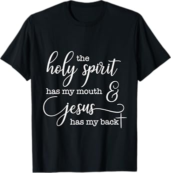 The Holy Spirit Has My Mouth Jesus Has My Back Christian T-Shirt