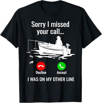 Sorry I Missed Your Call I Was On Other Line Boat Fishing T-Shirt