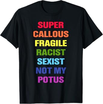 Super Callous Fragile Racist Sexist Not My Potus T-Shirt